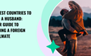 10 Best Countries to Find a Husband: Your Guide to Finding a Foreign Soulmate